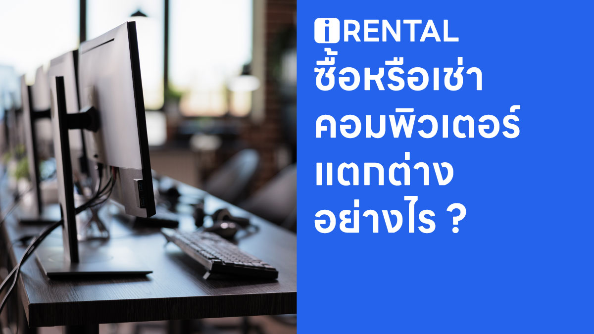 ซื้อหรือเช่าคอมพิวเตอร์ แตกต่างอย่างไร ? เปรียบเทียบ ข้อดี ข้อเสีย